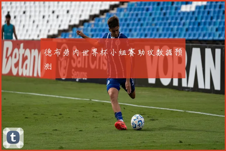 德布劳内世界杯小组赛助攻数据预测