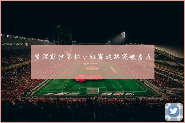 努涅斯世界杯小组赛边路突破看点