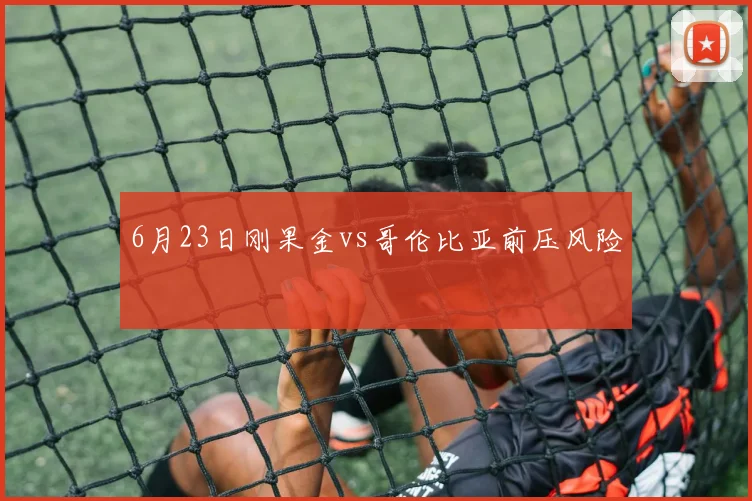 6月23日刚果金vs哥伦比亚前压风险