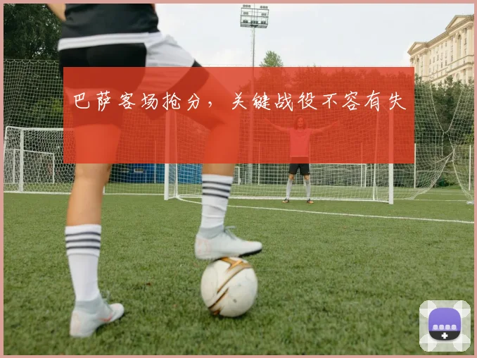 巴萨客场抢分，关键战役不容有失