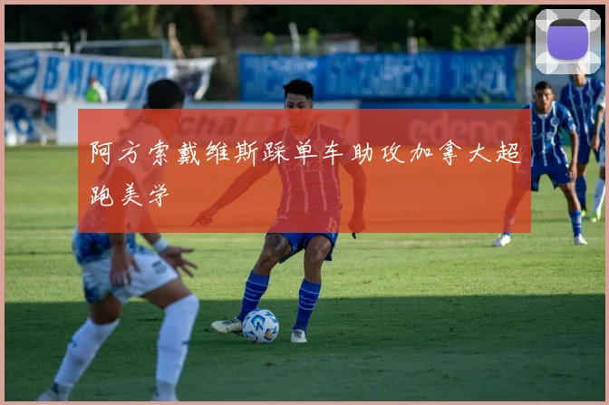 阿方索戴维斯踩单车助攻加拿大超跑美学