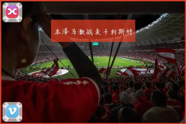 本泽马激战麦卡利斯特