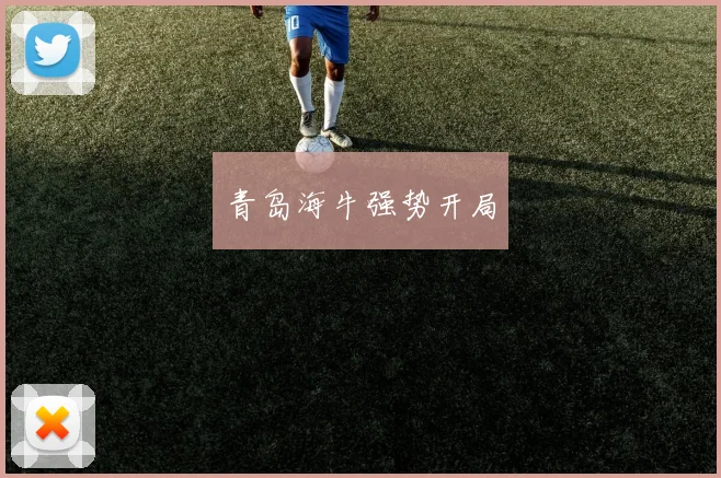 青岛海牛强势开局