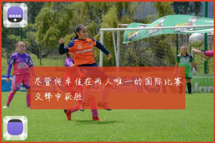 尽管何卓佳在两人唯一的国际比赛交锋中获胜