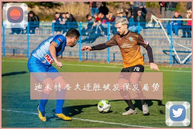 迪米特洛夫连胜破发保发局势