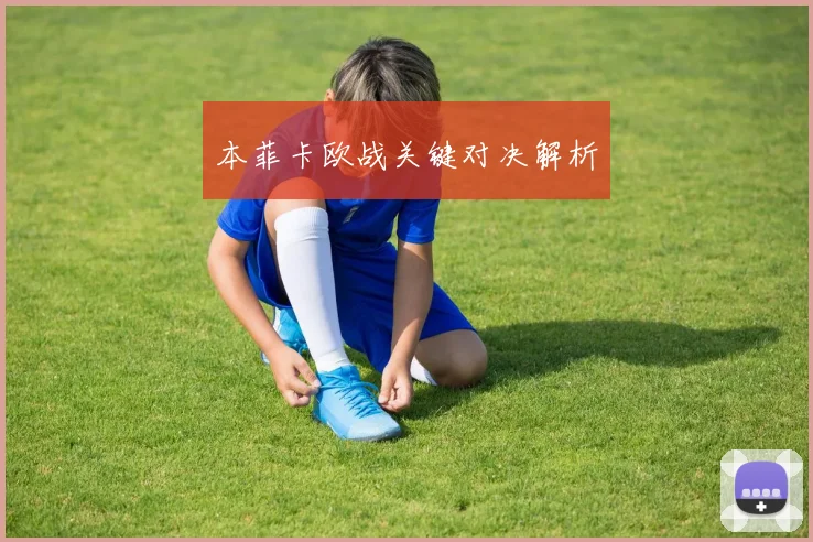 本菲卡欧战关键对决解析