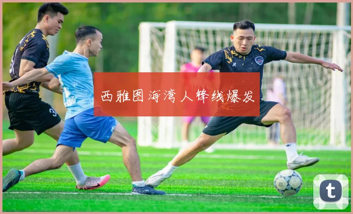 西雅图海湾人锋线爆发