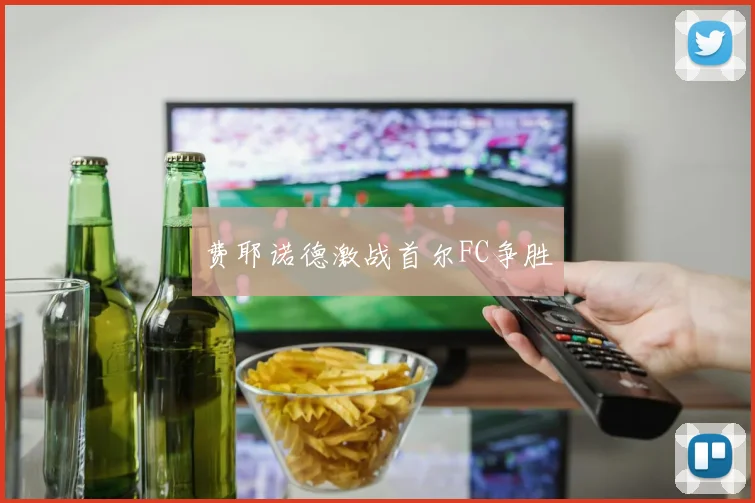 费耶诺德激战首尔FC争胜