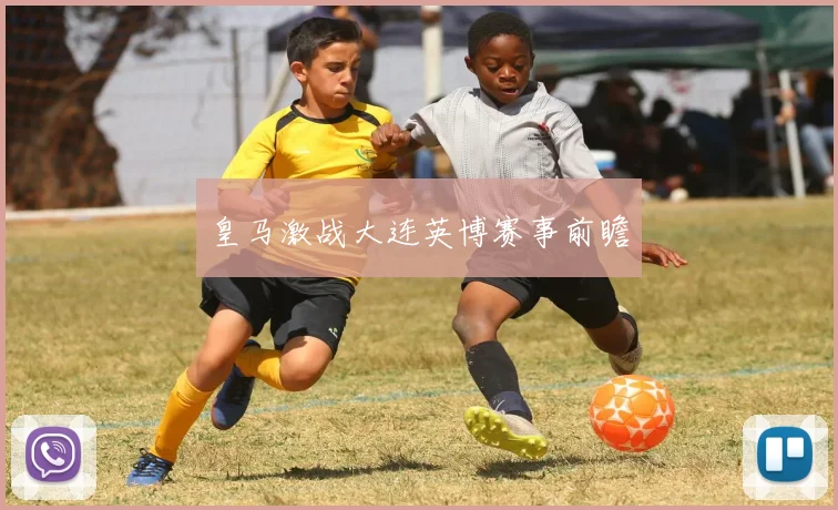 皇马激战大连英博赛事前瞻