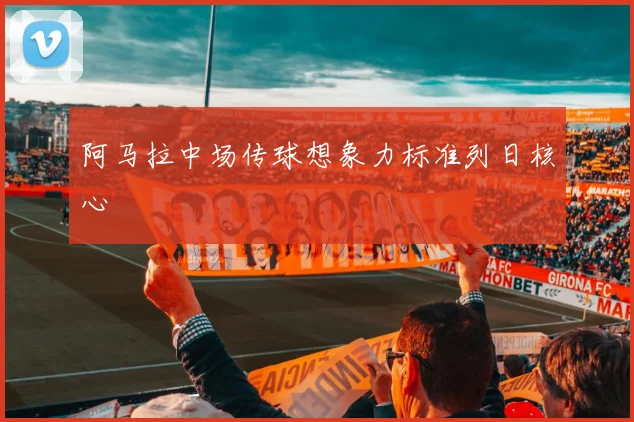 阿马拉中场传球想象力标准列日核心