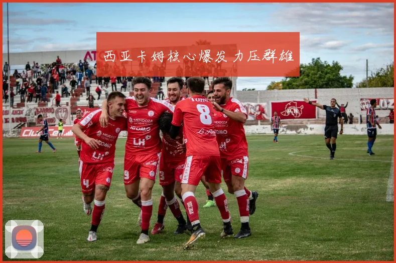 西亚卡姆核心爆发力压群雄