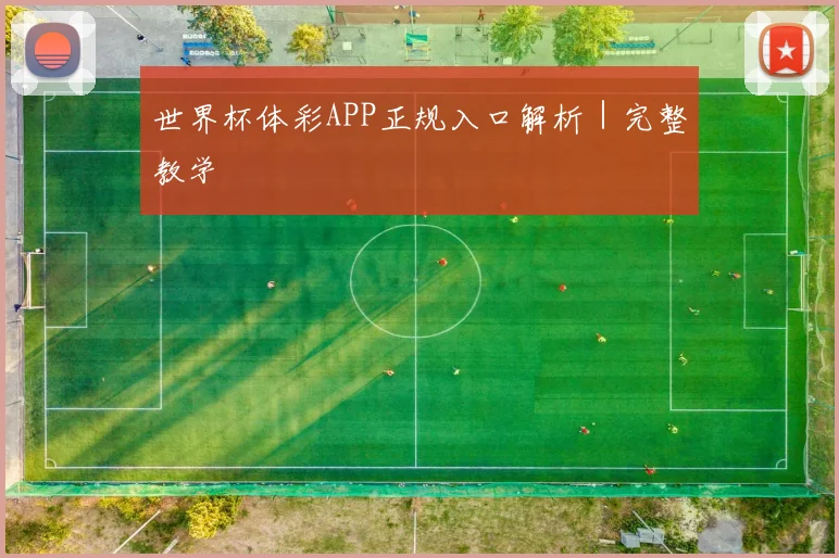 世界杯体彩APP正规入口解析｜完整教学