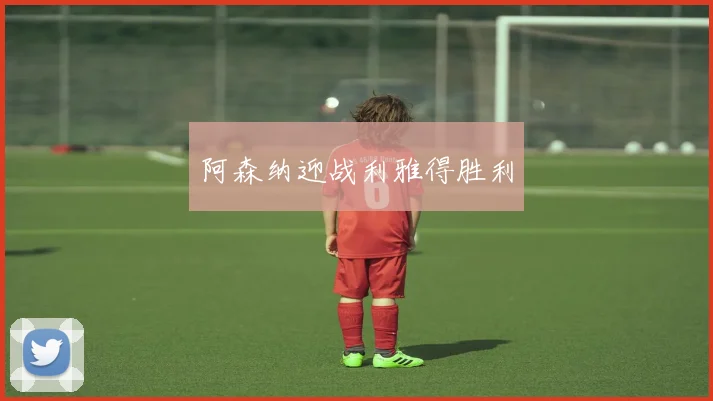 阿森纳迎战利雅得胜利