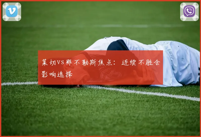 莱切vs那不勒斯焦点:连续不胜会影响选择