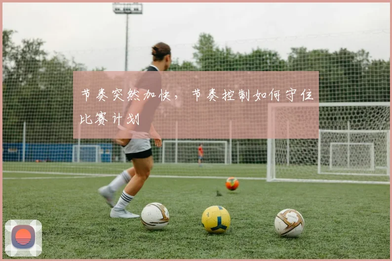 节奏突然加快，节奏控制如何守住比赛计划